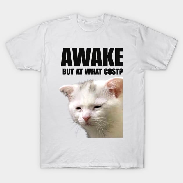 Tired Cat - unisex T-Shirt, Trending Shirts, Funny Cat T-shirt I Cat Lover Gift I Cat Dad Shirt I Meme I Black tee l Awake but at what cost T-Shirt by Hamza Froug